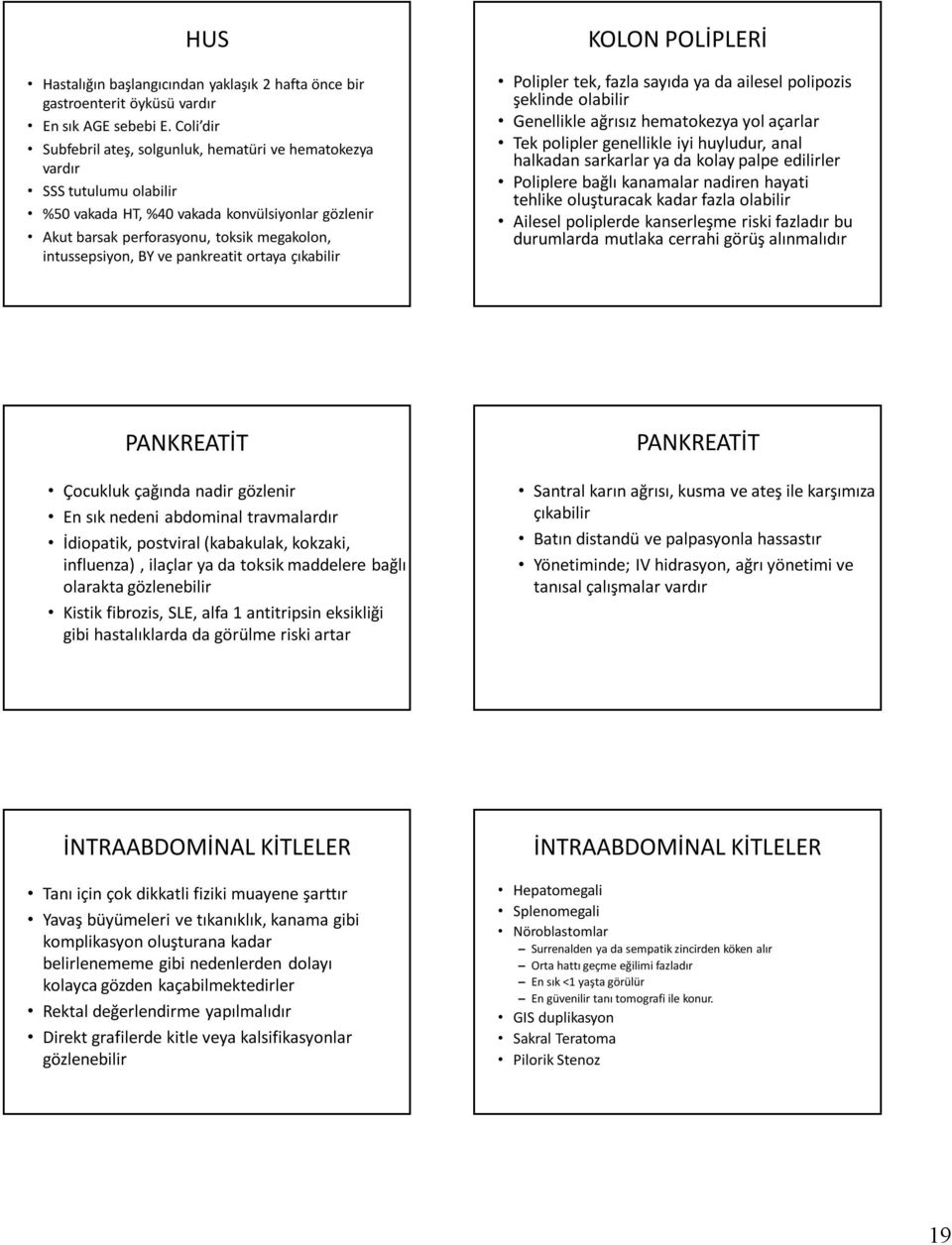 BY ve pankreatit ortaya çıkabilir KOLON POLİPLERİ Polipler tek, fazla sayıda ya da ailesel polipozis şeklinde olabilir Genellikle ağrısız hematokezya yol açarlar Tek polipler genellikle iyi huyludur,