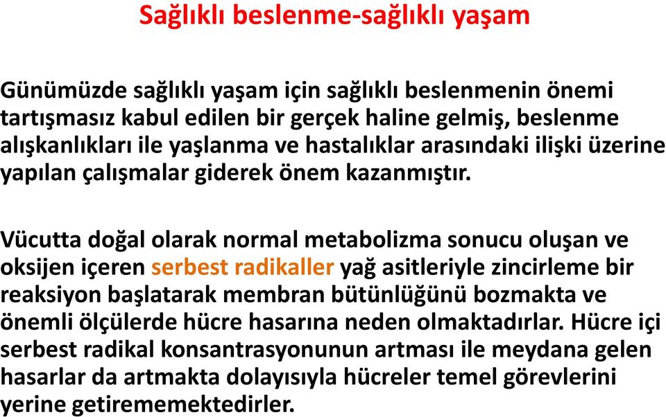 Vücutta doğal olarak normal metabolizma sonucu oluşan ve oksijen içeren serbest radikaller yağ asitleriyle zincirleme bir reaksiyon başlatarak membran bütünlüğünü