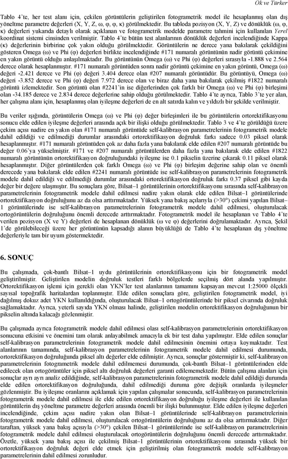 verilmiştir. Tablo 4 te bütün test alanlarının dönüklük değerleri incelendiğinde Kappa (κ) değerlerinin birbirine çok yakın olduğu görülmektedir.