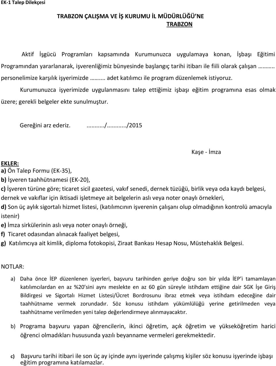 Kurumunuzca işyerimizde uygulanmasını talep ettiğimiz işbaşı eğitim programına esas olmak üzere; gerekli belgeler ekte sunulmuştur. Gereğini arz ederiz..../.