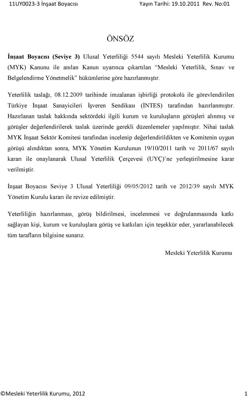 2009 tarihinde imzalanan işbirliği protokolü ile görevlendirilen Türkiye İnşaat Sanayicileri İşveren Sendikası (İNTES) tarafından hazırlanmıştır.