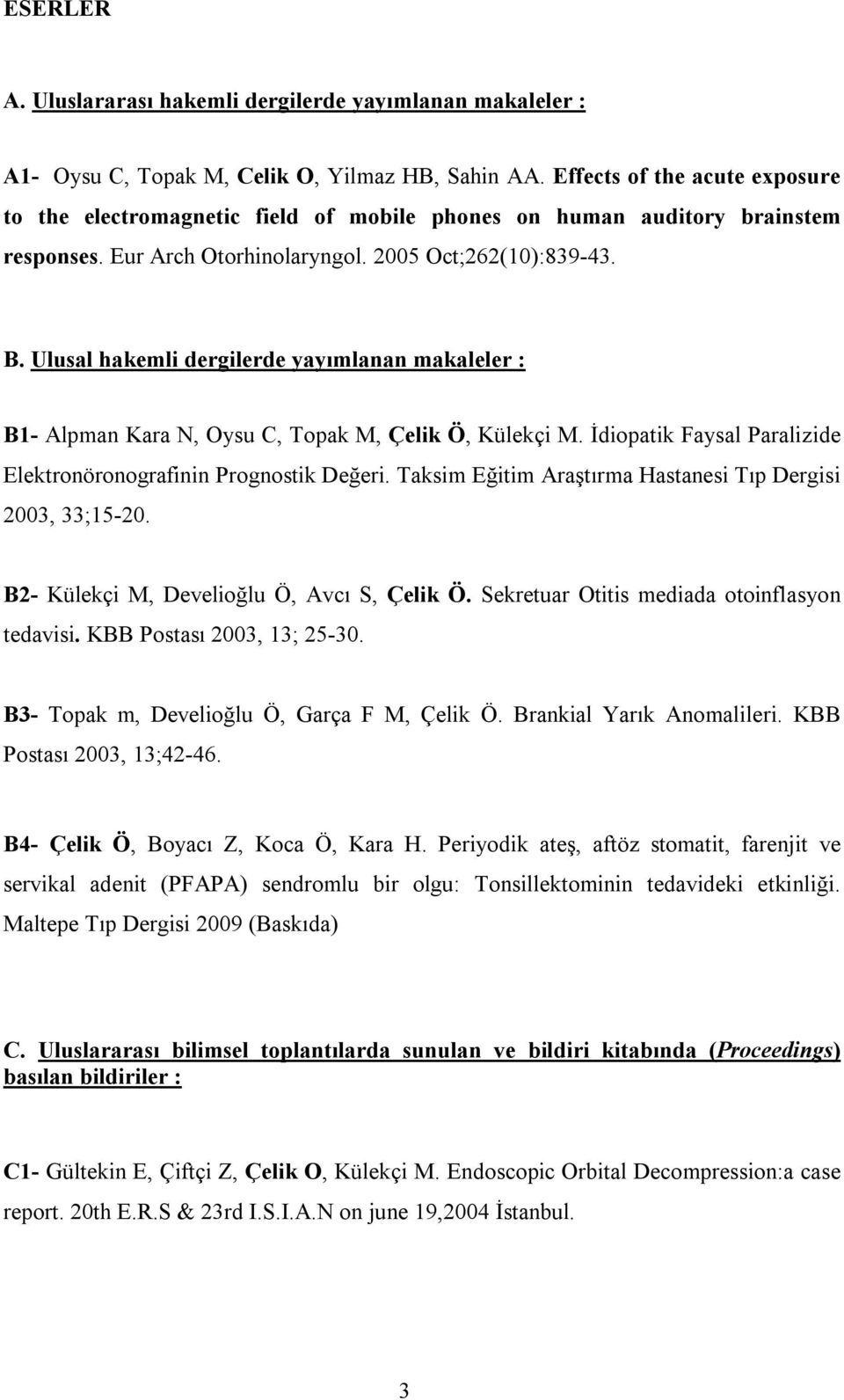 Ulusal hakemli dergilerde yayımlanan makaleler : B1- Alpman Kara N, Oysu C, Topak M, Çelik Ö, Külekçi M. İdiopatik Faysal Paralizide Elektronöronografinin Prognostik Değeri.