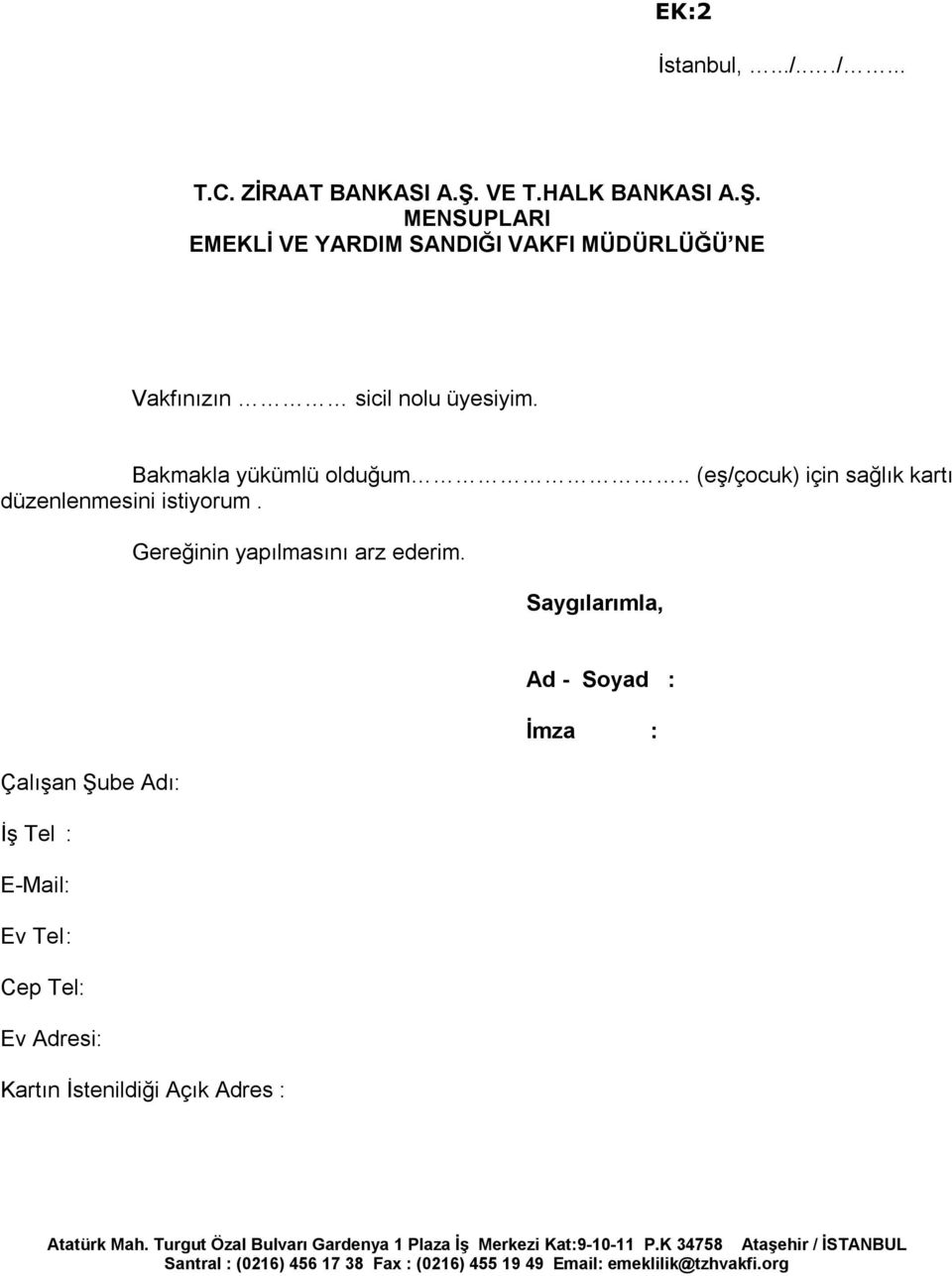 Saygılarımla, Ad - Soyad : İmza : Çalışan Şube Adı: İş Tel : E-Mail: Ev Tel : Cep Tel: Ev Adresi: Kartın İstenildiği Açık Adres : Atatürk Mah.