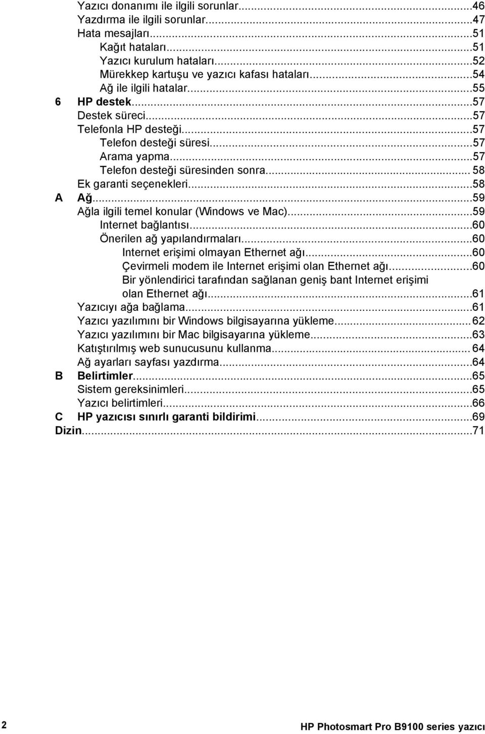 ..58 A Ağ...59 Ağla ilgili temel konular (Windows ve Mac)...59 Internet bağlantısı...60 Önerilen ağ yapılandırmaları...60 Internet erişimi olmayan Ethernet ağı.