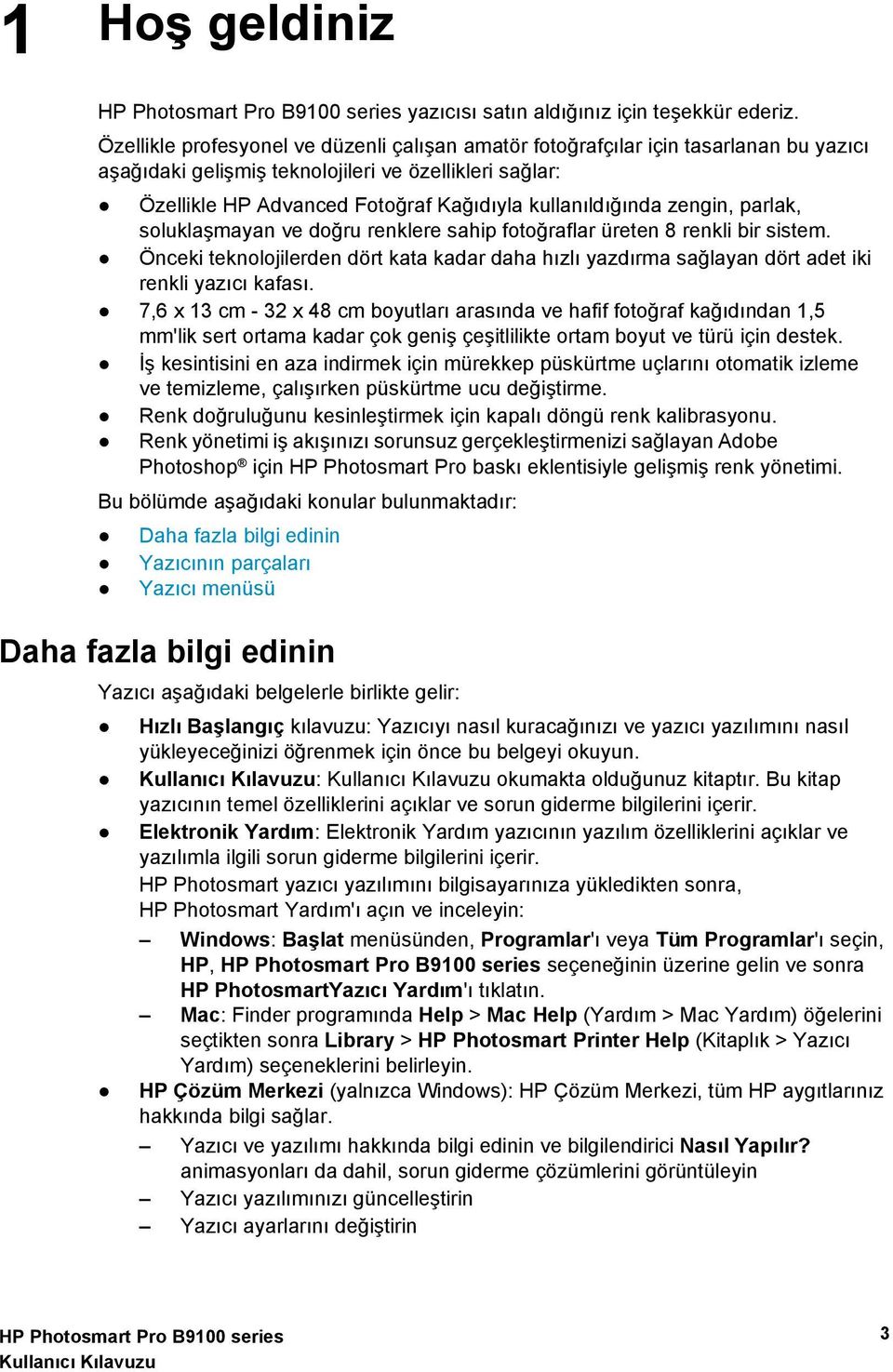 kullanıldığında zengin, parlak, soluklaşmayan ve doğru renklere sahip fotoğraflar üreten 8 renkli bir sistem.