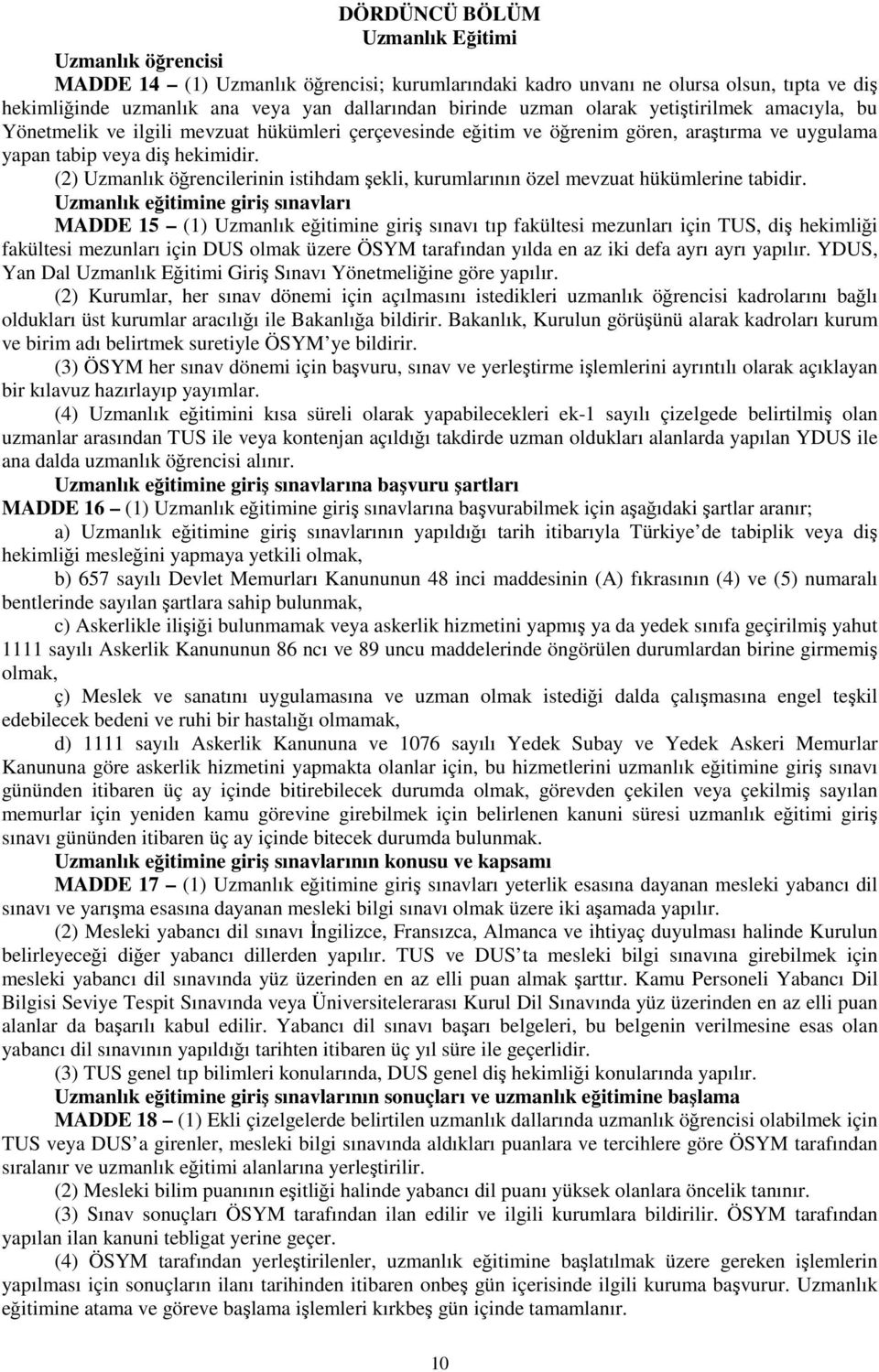 (2) Uzmanlık öğrencilerinin istihdam şekli, kurumlarının özel mevzuat hükümlerine tabidir.