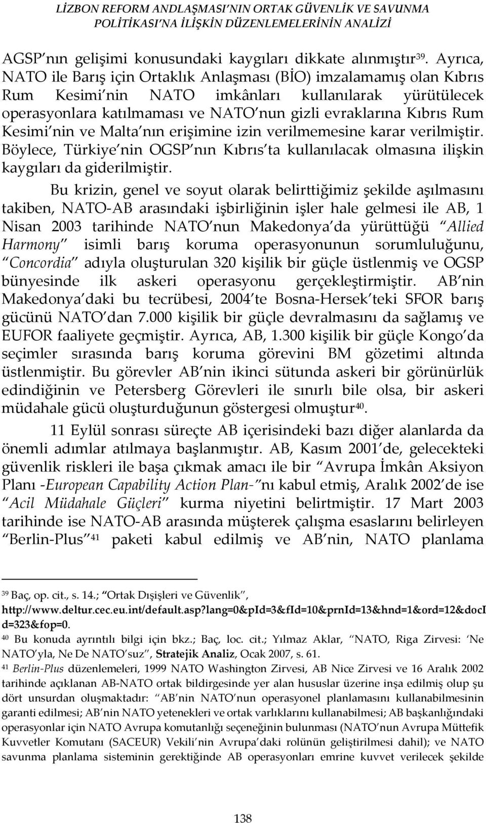 Kesimi nin ve Malta nın erişimine izin verilmemesine karar verilmiştir. Böylece, Türkiye nin OGSP nın Kıbrıs ta kullanılacak olmasına ilişkin kaygıları da giderilmiştir.