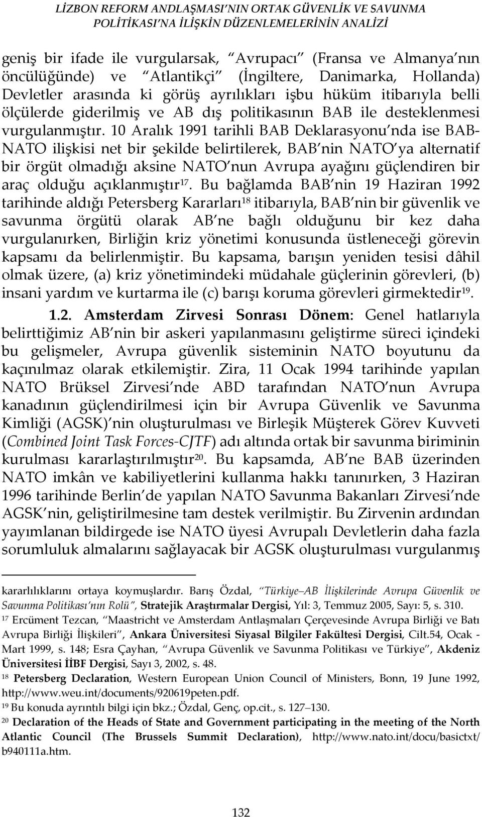 10 Aralık 1991 tarihli BAB Deklarasyonu nda ise BAB- NATO ilişkisi net bir şekilde belirtilerek, BAB nin NATO ya alternatif bir örgüt olmadığı aksine NATO nun Avrupa ayağını güçlendiren bir araç