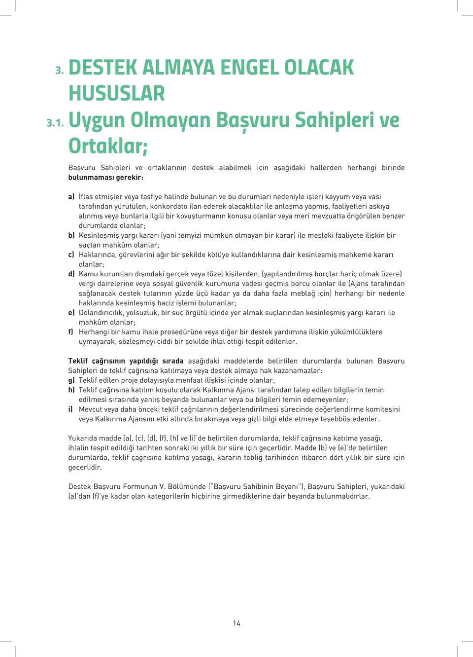 İflas etmişler veya tasfiye halinde bulunan ve bu durumları nedeniyle işleri kayyum veya vasi tarafından yürütülen, konkordato ilan ederek alacaklılar ile anlaşma yapmış, faaliyetleri askıya alınmış