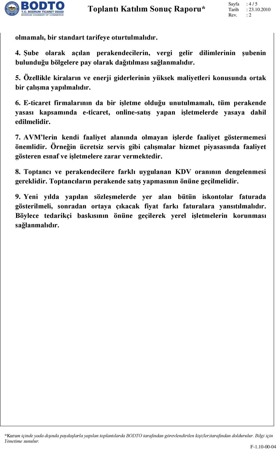 AVM lerin kendi faaliyet alanında olmayan işlerde faaliyet göstermemesi önemlidir. Örneğin ücretsiz servis gibi çalışmalar hizmet piyasasında faaliyet gösteren esnaf ve işletmelere zarar vermektedir.