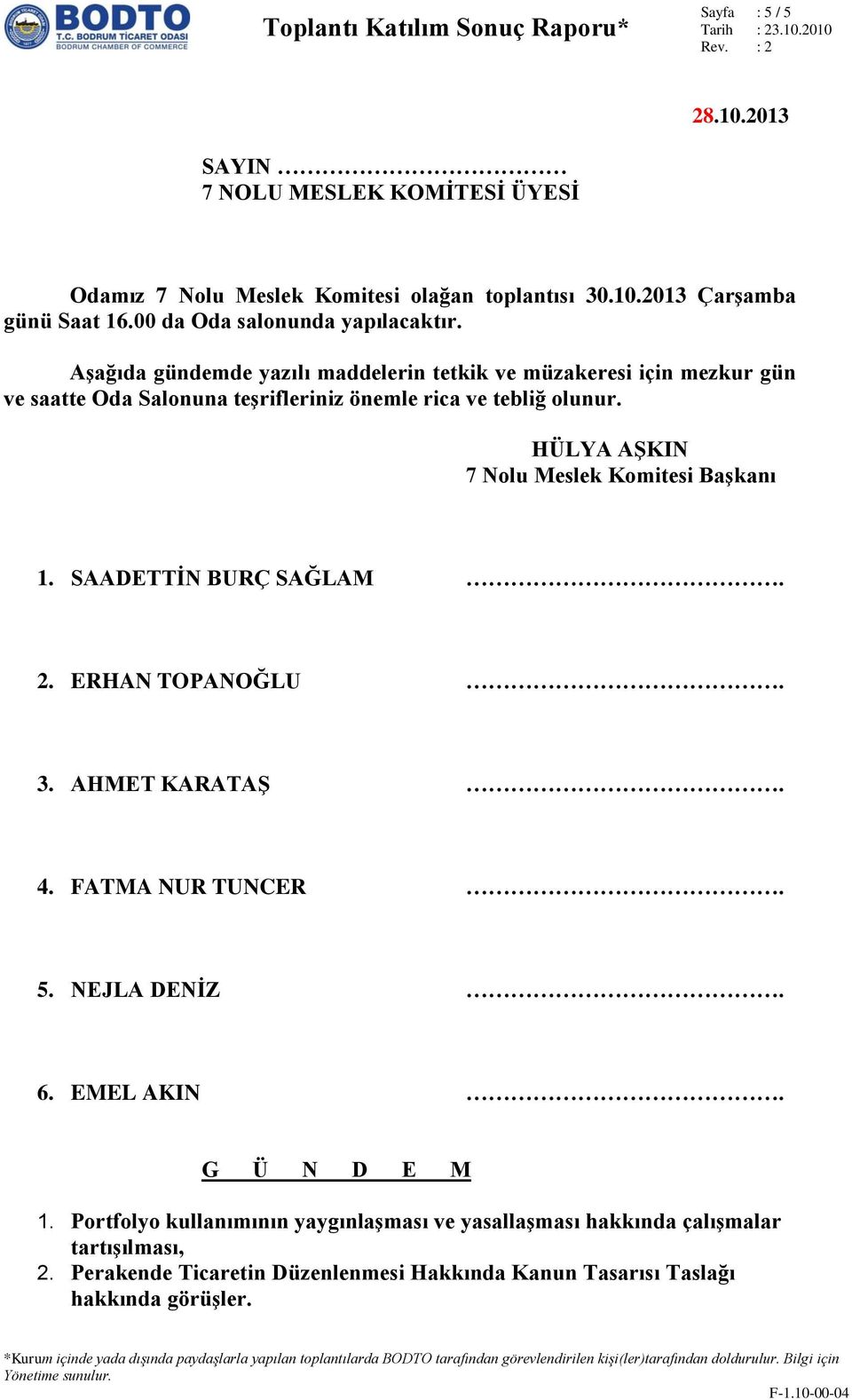 Aşağıda gündemde yazılı maddelerin tetkik ve müzakeresi için mezkur gün ve saatte Oda Salonuna teşrifleriniz önemle rica ve tebliğ olunur.