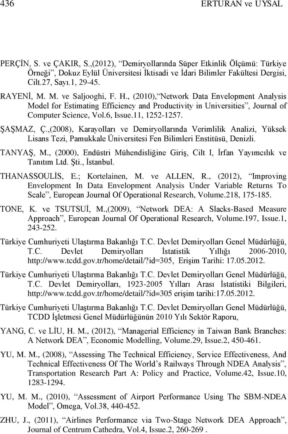 ġaġmaz, Ç.,(2008), Karayolları ve Demiryollarında Verimlili Analizi, Yüse Lisans Tezi, Pamuale Üniversitesi Fen Bilimleri Enstitüsü, Denizli. TANYAġ, M.