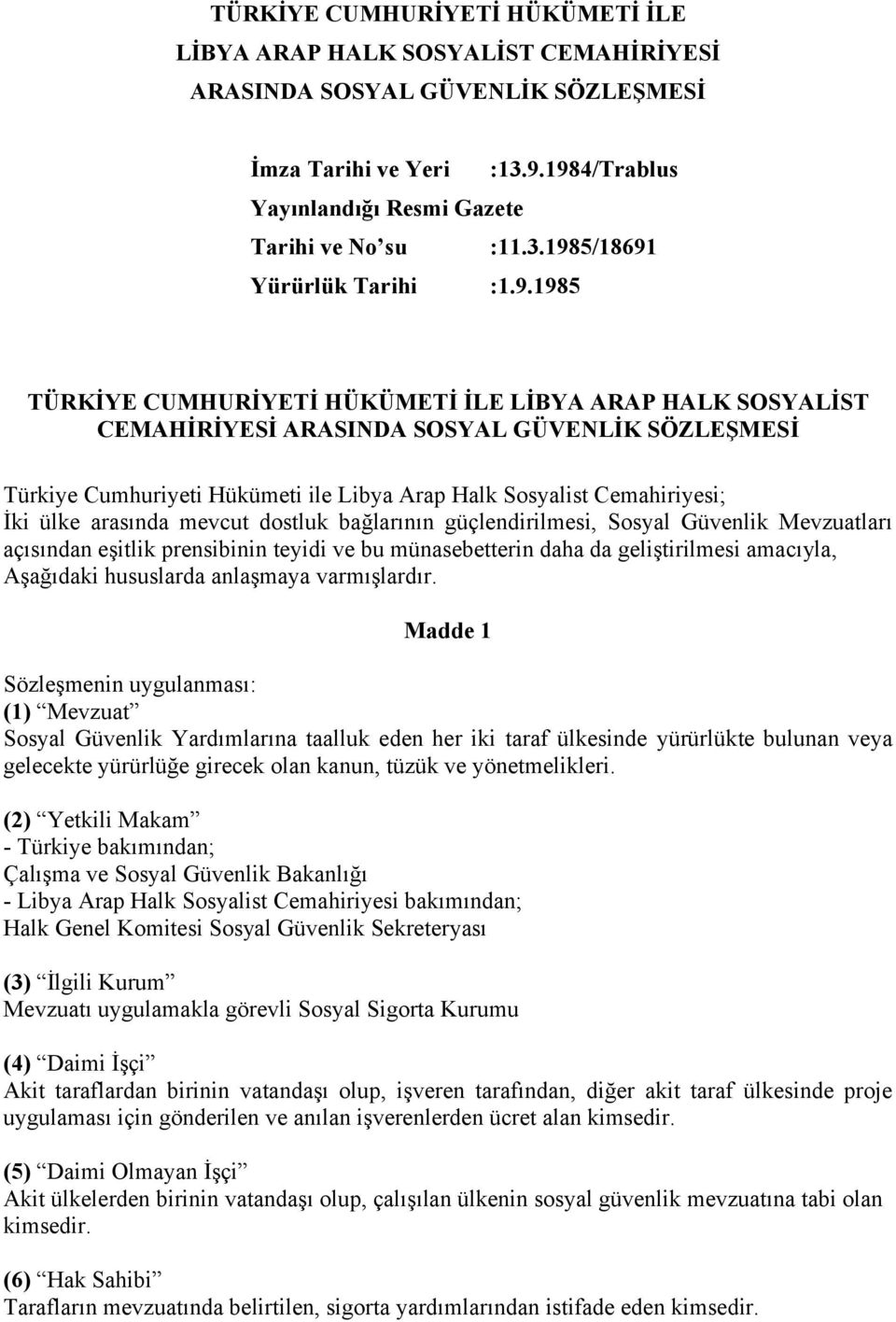 arasında mevcut dostluk bağlarının güçlendirilmesi, Sosyal Güvenlik Mevzuatları açısından eşitlik prensibinin teyidi ve bu münasebetterin daha da geliştirilmesi amacıyla, Aşağıdaki hususlarda