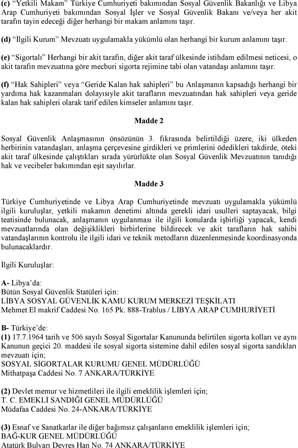 (e) Sigortalı Herhangi bir akit tarafın, diğer akit taraf ülkesinde istihdam edilmesi neticesi, o akit tarafın mevzuatına göre mecburi sigorta rejimine tabi olan vatandaşı anlamını taşır.