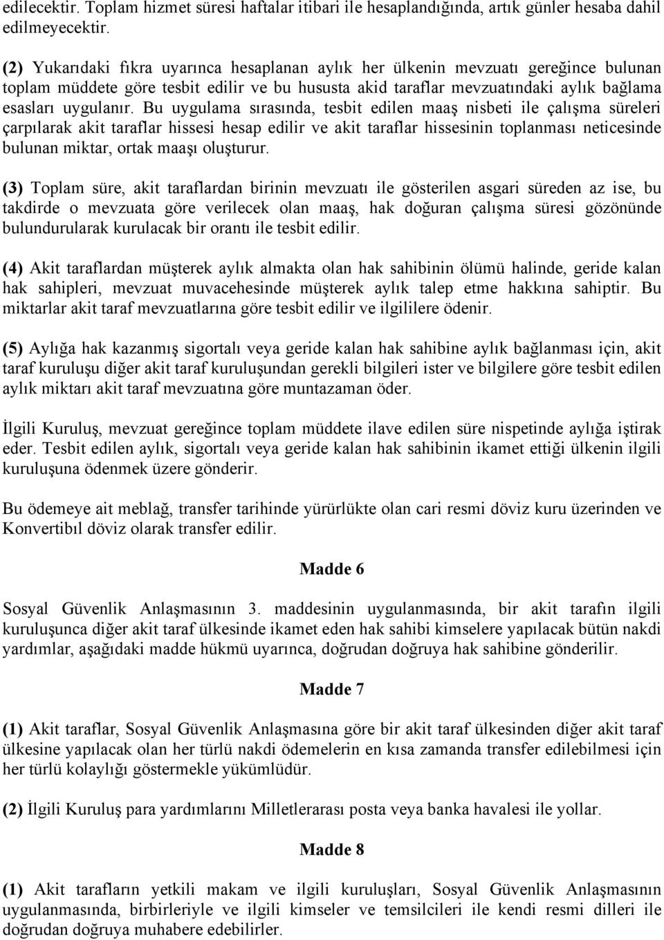 Bu uygulama sırasında, tesbit edilen maaş nisbeti ile çalışma süreleri çarpılarak akit taraflar hissesi hesap edilir ve akit taraflar hissesinin toplanması neticesinde bulunan miktar, ortak maaşı