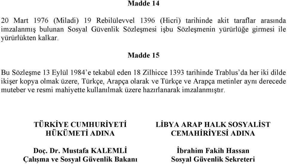 Madde 15 Bu Sözleşme 13 Eylül 1984 e tekabül eden 18 Zilhicce 1393 tarihinde Trablus da her iki dilde ikişer kopya olmak üzere, Türkçe, Arapça olarak ve Türkçe ve