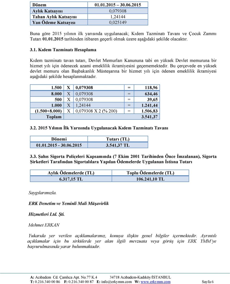 3.1. Kıdem Tazminatı Hesaplama Kıdem tazminatı tavan tutarı, Devlet Memurları Kanununa tabi en yüksek Devlet memuruna bir hizmet yılı için ödenecek azami emeklilik ikramiyesini geçememektedir.