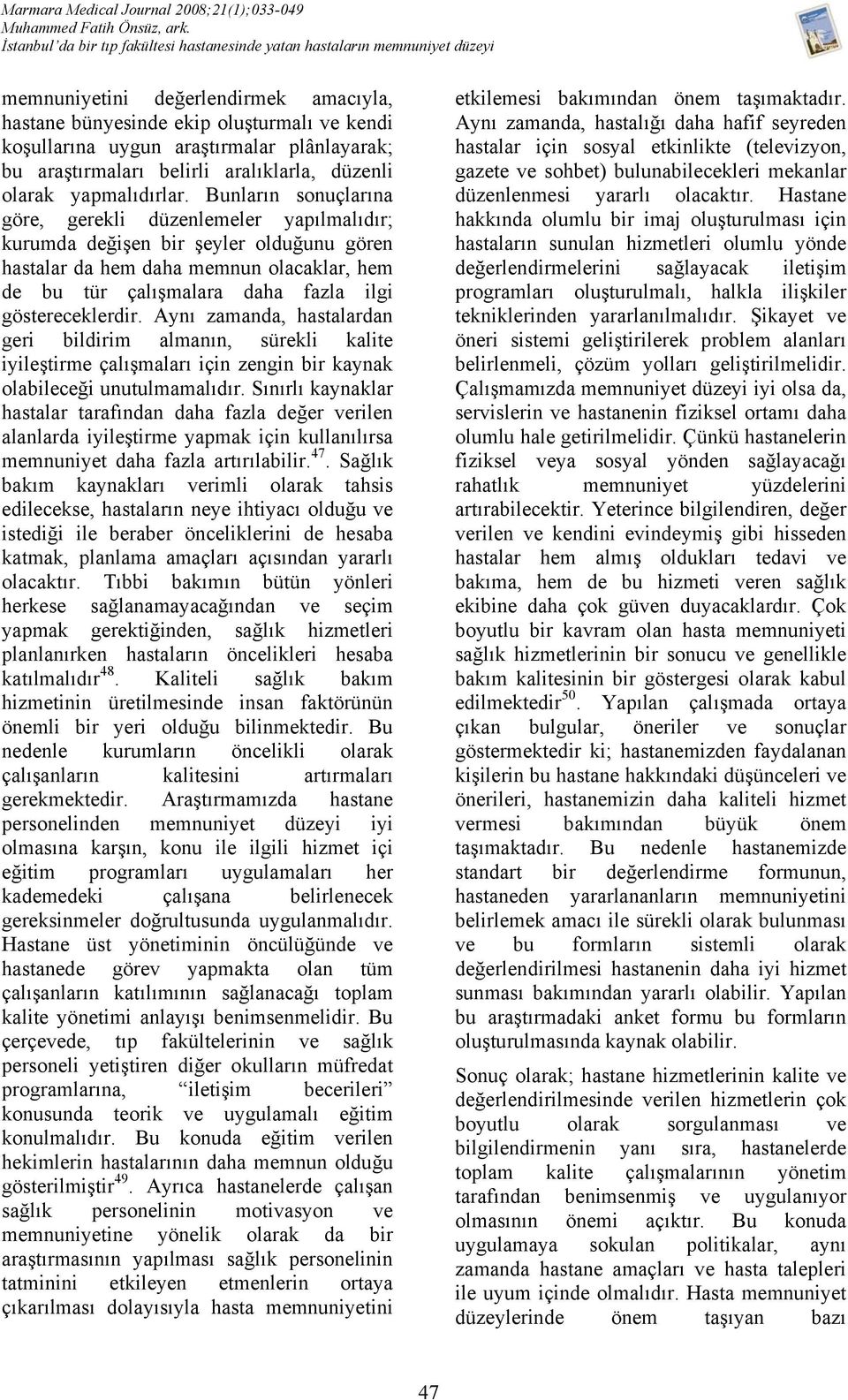 göstereceklerdir. Aynı zamanda, hastalardan geri bildirim almanın, sürekli kalite iyileştirme çalışmaları için zengin bir kaynak olabileceği unutulmamalıdır.