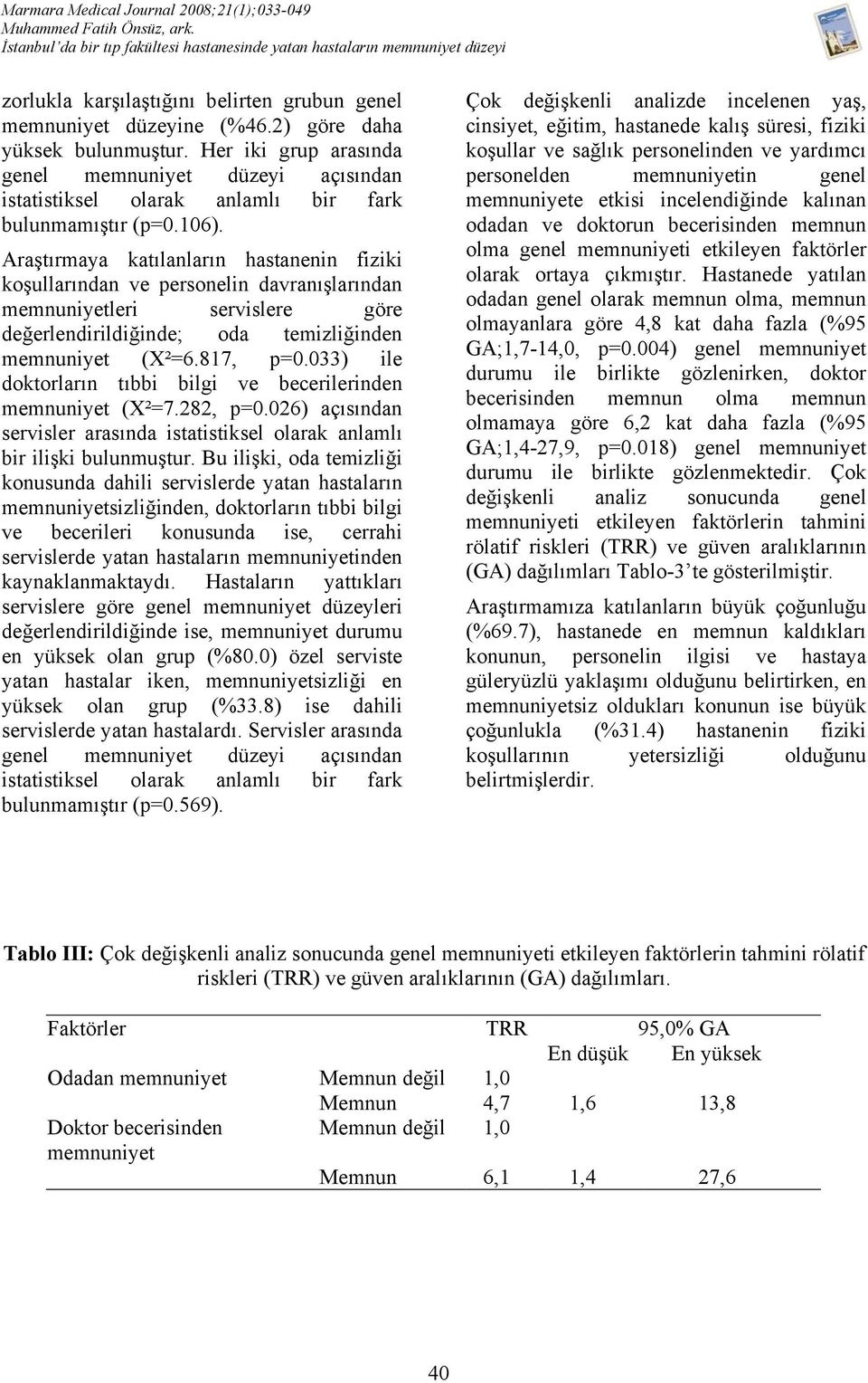 Araştırmaya katılanların hastanenin fiziki koşullarından ve personelin davranışlarından memnuniyetleri servislere göre değerlendirildiğinde; oda temizliğinden memnuniyet (X²=6.817, p=0.