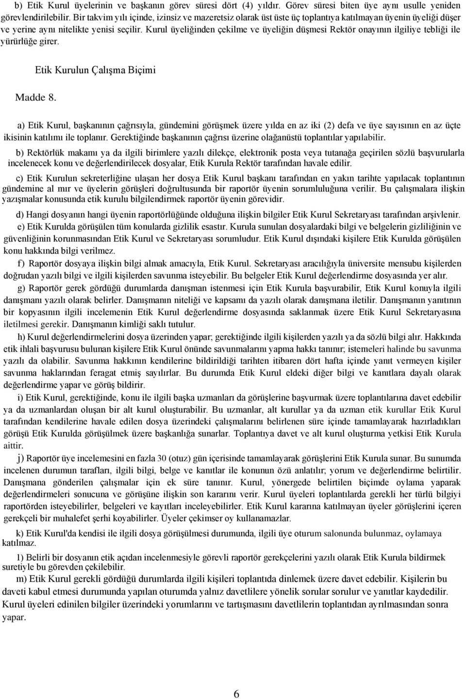 Kurul üyeliğinden çekilme ve üyeliğin düşmesi Rektör onayının ilgiliye tebliği ile yürürlüğe girer. Etik Kurulun Çalışma Biçimi Madde 8.