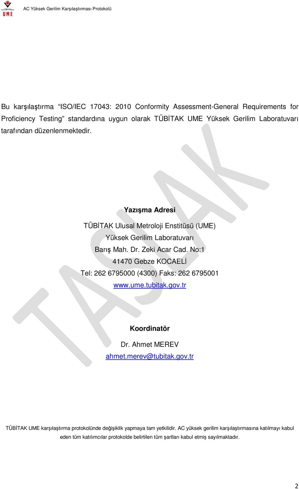 No:1 41470 Gebze KOCAELİ Tel: 262 6795000 (4300) Faks: 262 6795001 www.ume.tubitak.gov.tr Koordinatör Dr. Ahmet MEREV ahmet.merev@tubitak.gov.tr TÜBİTAK UME karşılaştırma protokolünde değişiklik yapmaya tam yetkilidir.