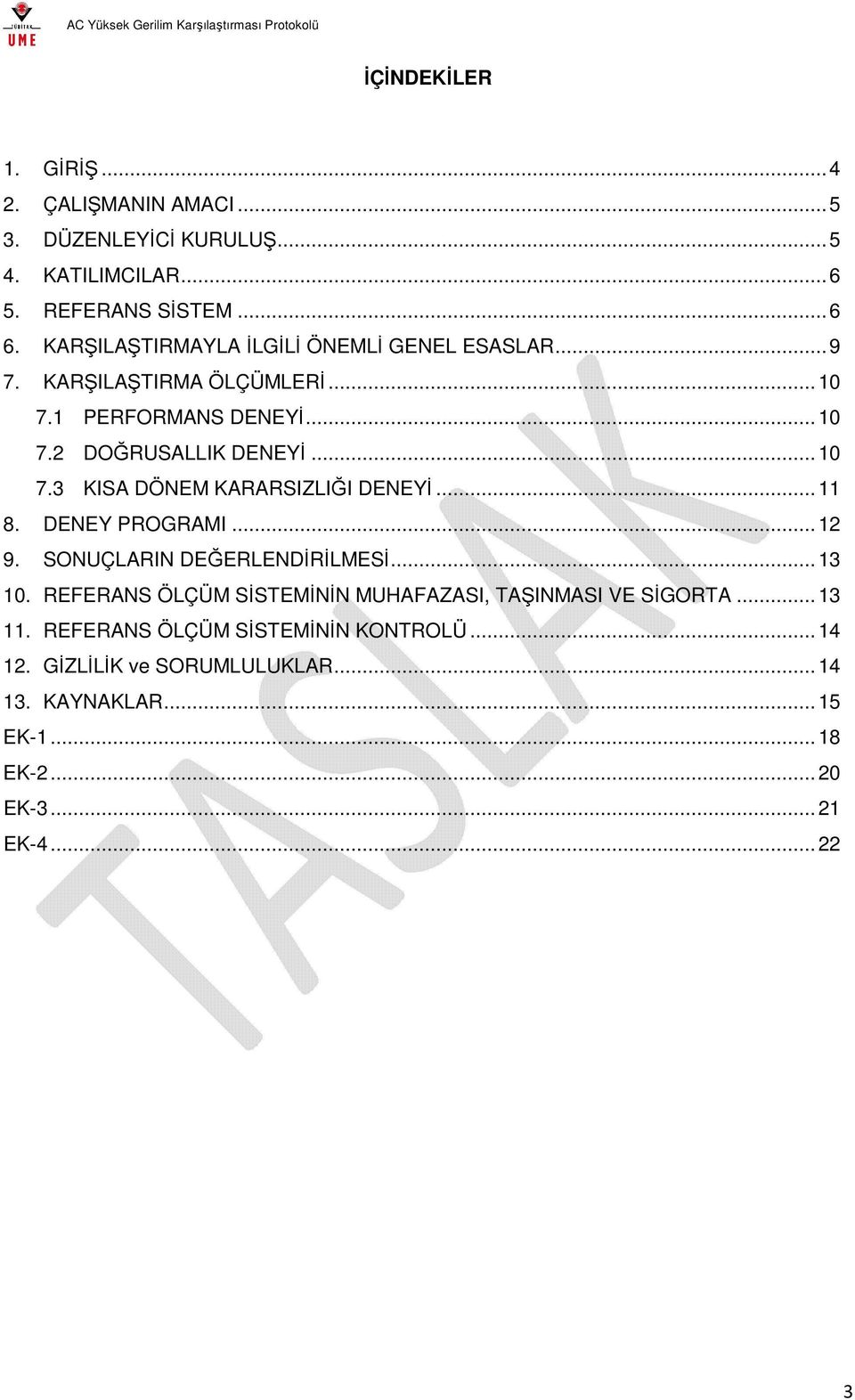 .. 11 8. DENEY PROGRAMI... 12 9. SONUÇLARIN DEĞERLENDİRİLMESİ... 13 10. REFERANS ÖLÇÜM SİSTEMİNİN MUHAFAZASI, TAŞINMASI VE SİGORTA... 13 11.