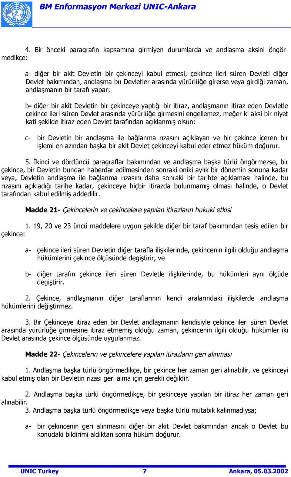 çekince ileri süren Devlet arasõnda yürürlüğe girmesini engellemez, meğer ki aksi bir niyet kati şekilde itiraz eden Devlet tarafõndan açõklanmõş olsun: c- bir Devletin bir andlaşma ile bağlanma