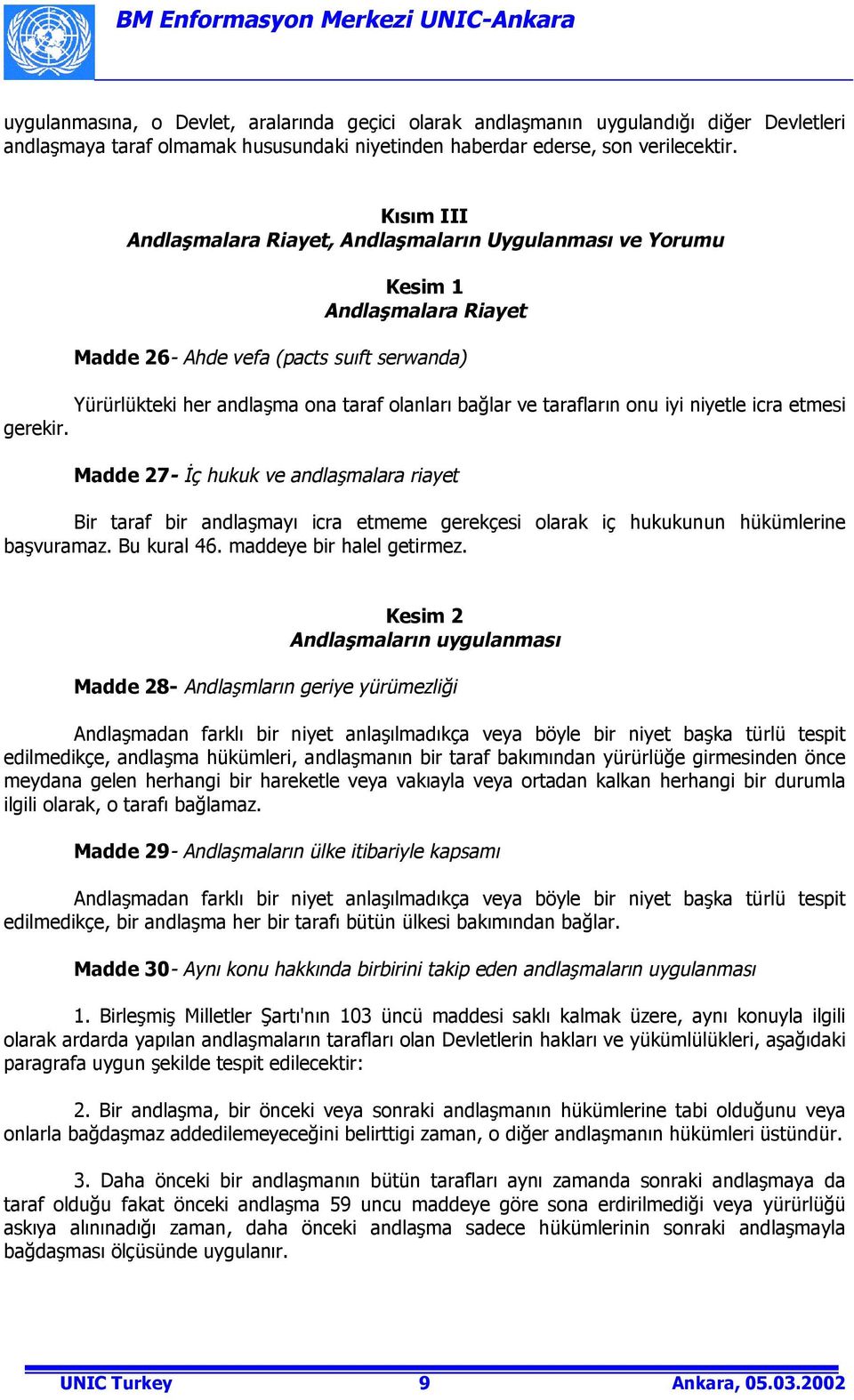 taraflarõn onu iyi niyetle icra etmesi gerekir. Madde 27- İç hukuk ve andlaşmalara riayet Bir taraf bir andlaşmayõ icra etmeme gerekçesi olarak iç hukukunun hükümlerine başvuramaz. Bu kural 46.