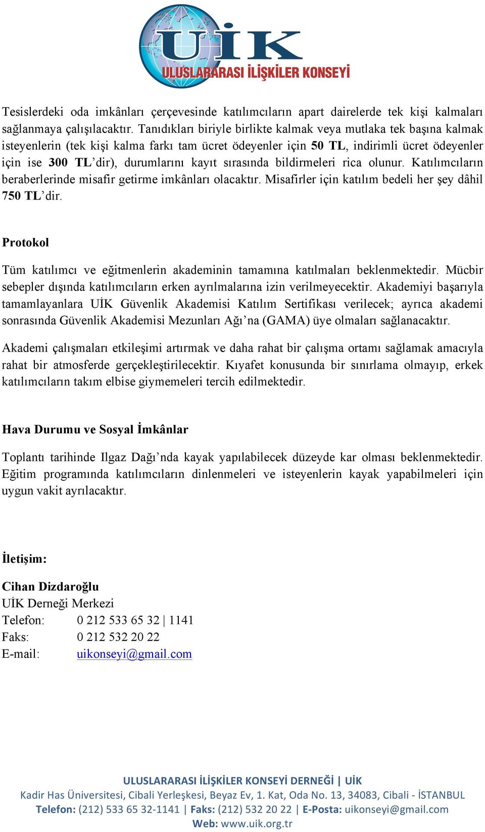 sırasında bildirmeleri rica olunur. Katılımcıların beraberlerinde misafir getirme imkânları olacaktır. Misafirler için katılım bedeli her şey dâhil 750 TL dir.