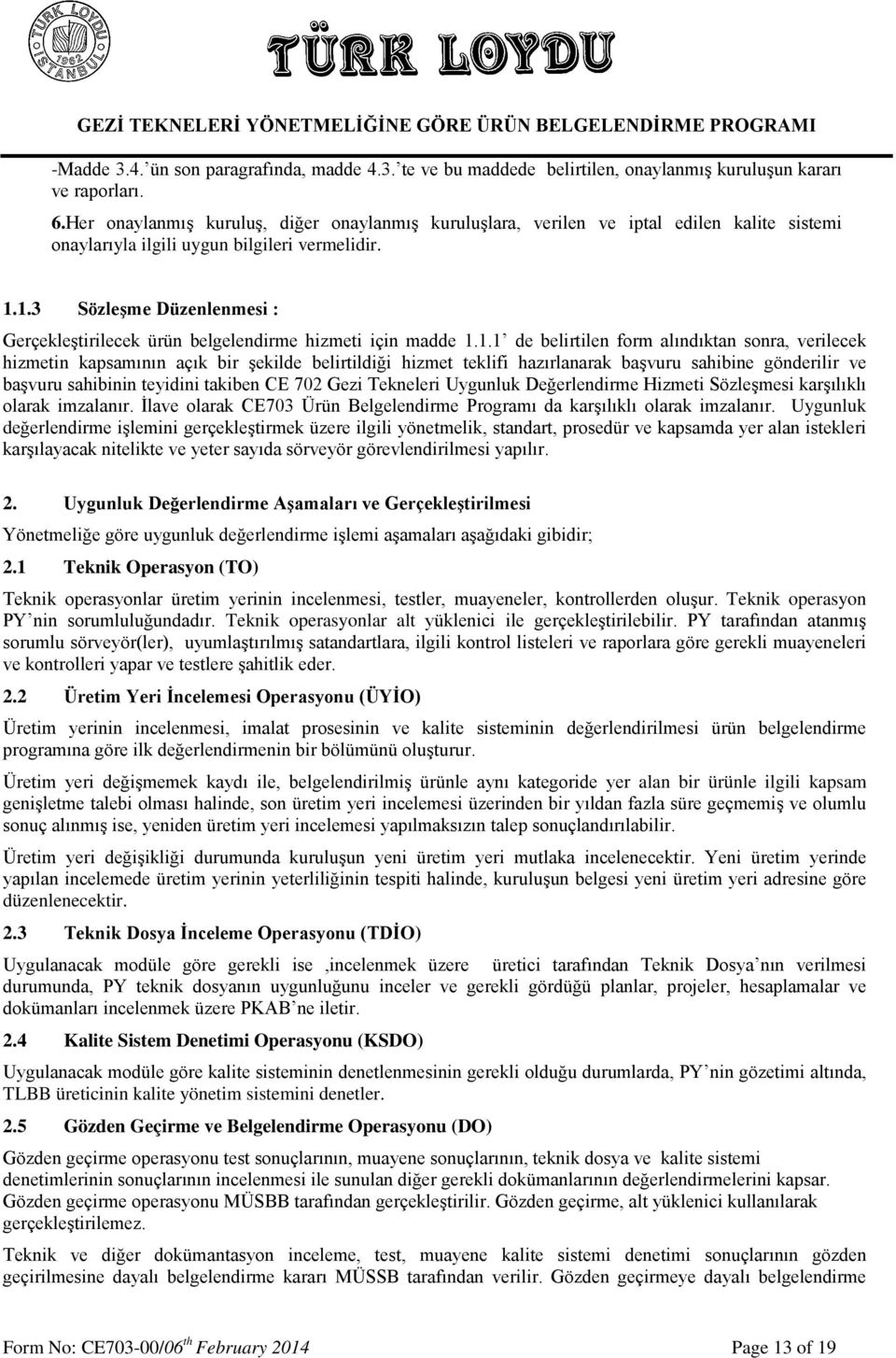 2 Üretim Yeri İncelemesi Operasyonu (ÜYİO) alan bir ürünle ilgili kapsam düzenlenecektir. 2.3 Teknik Dosya İnceleme Operasyonu (TDİO) 2.