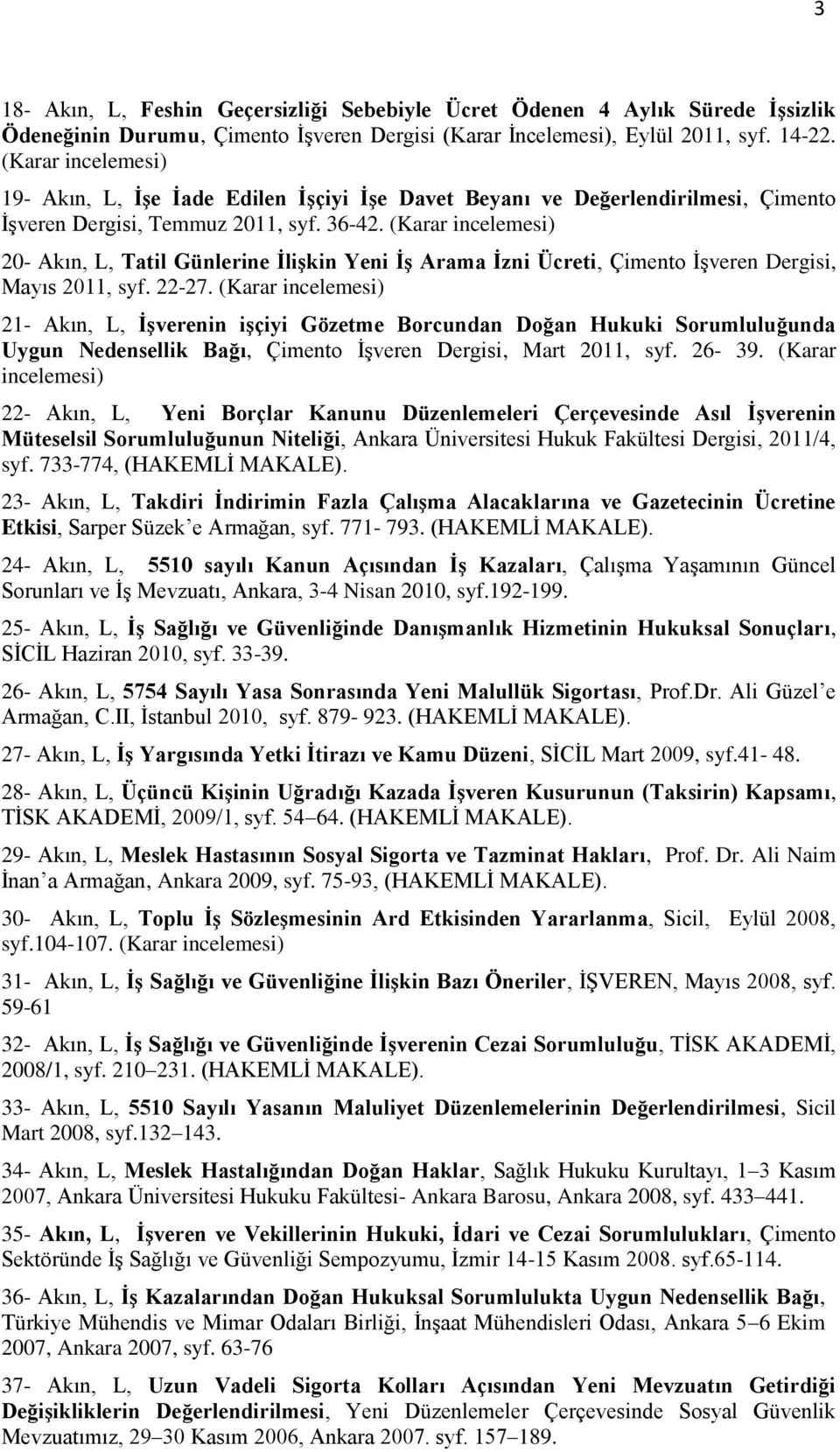 (Karar incelemesi) 20- Akın, L, Tatil Günlerine ĠliĢkin Yeni ĠĢ Arama Ġzni Ücreti, Çimento İşveren Dergisi, Mayıs 2011, syf. 22-27.