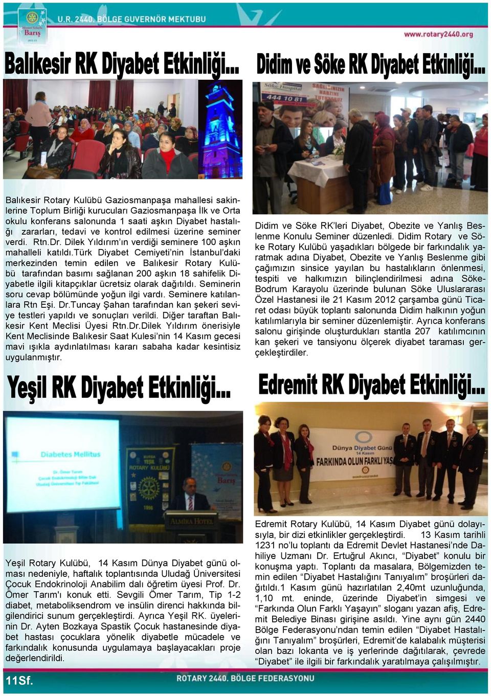 türk Diyabet Cemiyeti nin Ġstanbul daki merkezinden temin edilen ve Balıkesir Rotary Kulübü tarafından basımı sağlanan 200 aģkın 18 sahifelik Diyabetle ilgili kitapçıklar ücretsiz olarak dağıtıldı.