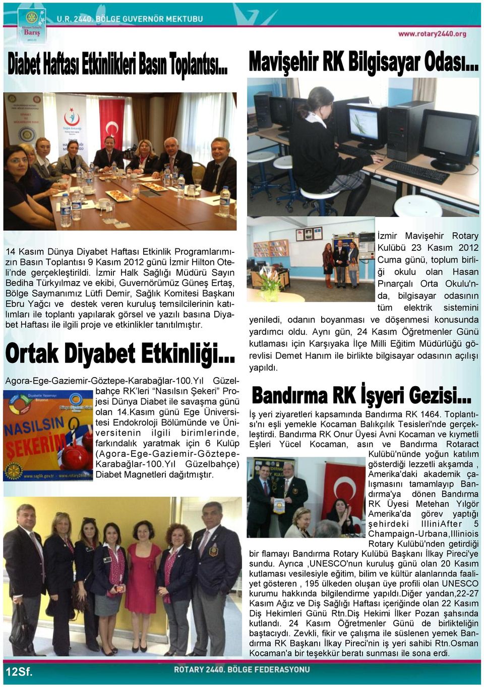 katılımları ile toplantı yapılarak görsel ve yazılı basına Diyabet Haftası ile ilgili proje ve etkinlikler tanıtılmıģtır. Agora-Ege-Gaziemir-Göztepe-Karabağlar-100.