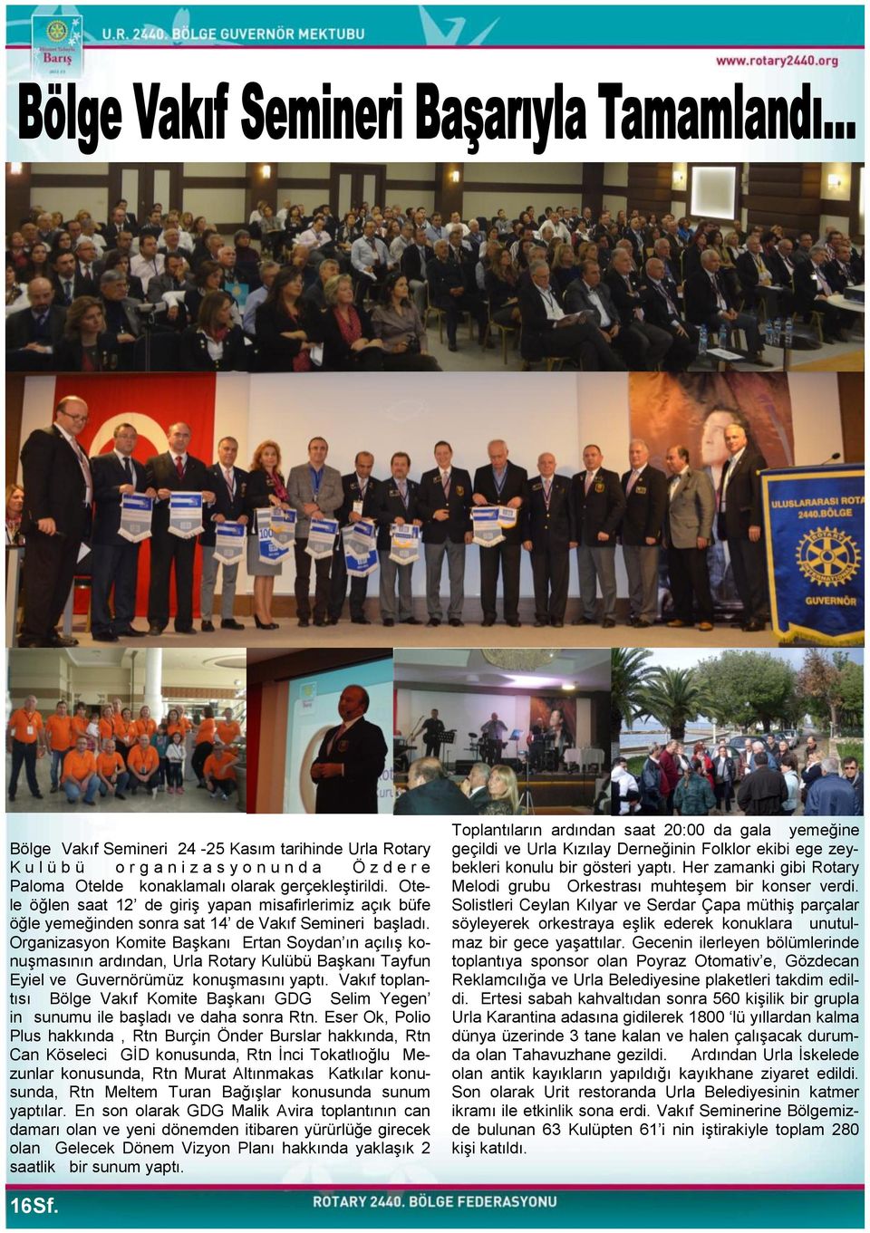 Organizasyon Komite BaĢkanı Ertan Soydan ın açılıģ konuģmasının ardından, Urla Rotary Kulübü BaĢkanı Tayfun Eyiel ve Guvernörümüz konuģmasını yaptı.