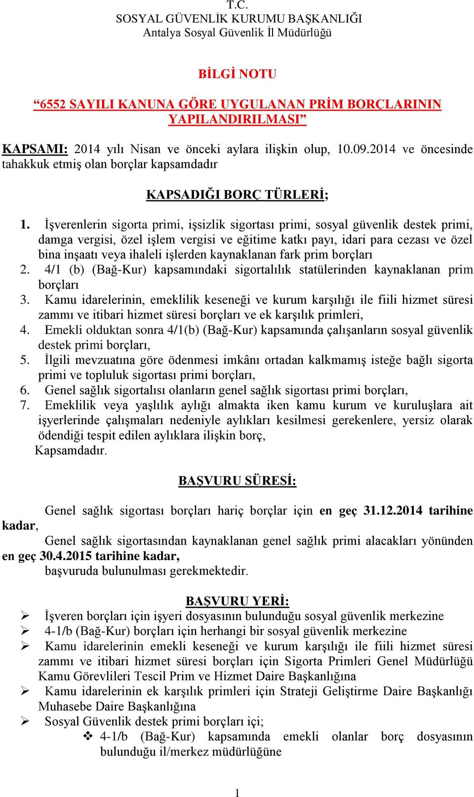 ĠĢverenlerin sigorta primi, iģsizlik sigortası primi, sosyal güvenlik destek primi, damga vergisi, özel iģlem vergisi ve eğitime katkı payı, idari para cezası ve özel bina inģaatı veya ihaleli