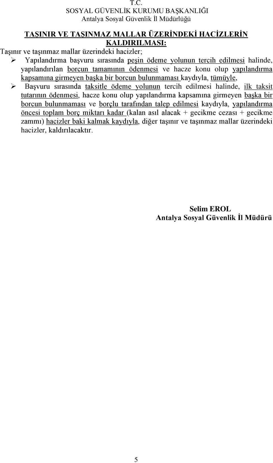 halinde, ilk taksit tutarının ödenmesi, hacze konu olup yapılandırma kapsamına girmeyen baģka bir borcun bulunmaması ve borçlu tarafından talep edilmesi kaydıyla, yapılandırma öncesi toplam borç