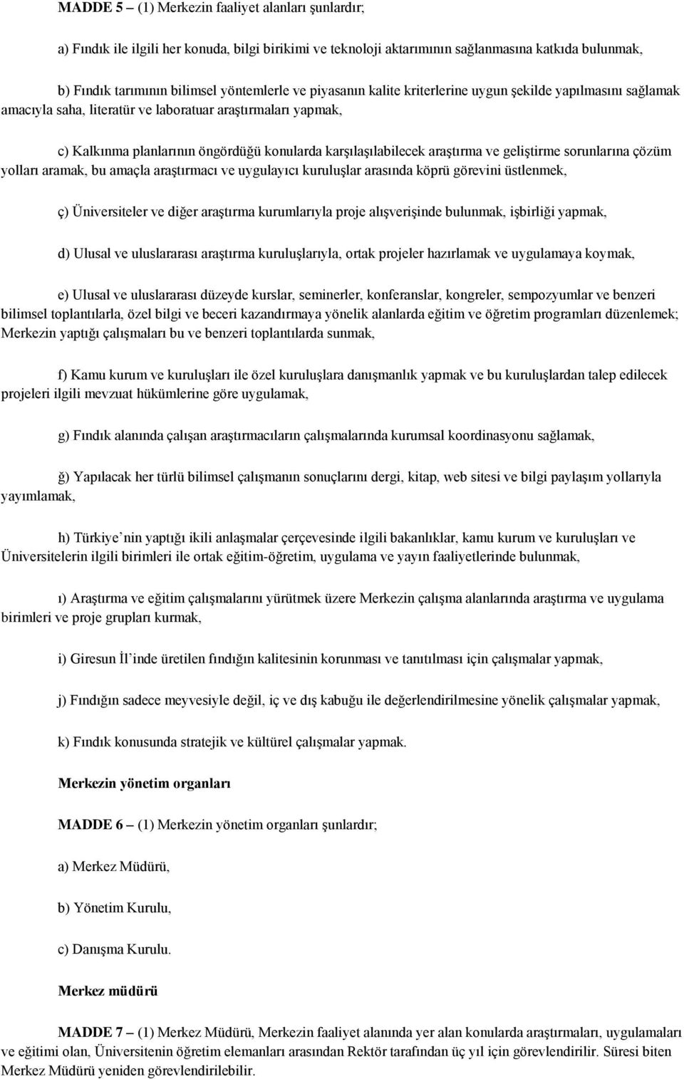 ve geliştirme sorunlarına çözüm yolları aramak, bu amaçla araştırmacı ve uygulayıcı kuruluşlar arasında köprü görevini üstlenmek, ç) Üniversiteler ve diğer araştırma kurumlarıyla proje alışverişinde