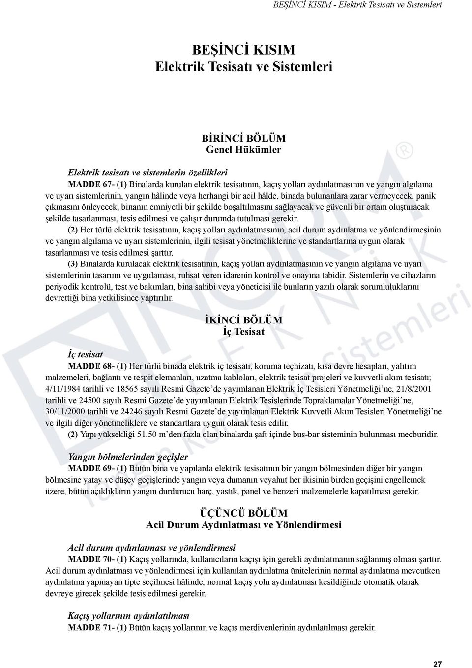 önleyecek, binanın emniyetli bir şekilde boşaltılmasını sağlayacak ve güvenli bir ortam oluşturacak şekilde tasarlanması, tesis edilmesi ve çalışır durumda tutulması gerekir.