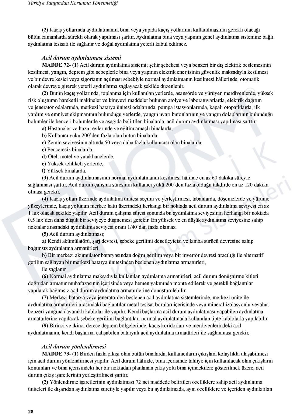 Acil durum aydınlatması sistemi MADDE 72- (1) Acil durum aydınlatma sistemi; şehir şebekesi veya benzeri bir dış elektrik beslemesinin kesilmesi, yangın, deprem gibi sebeplerle bina veya yapının