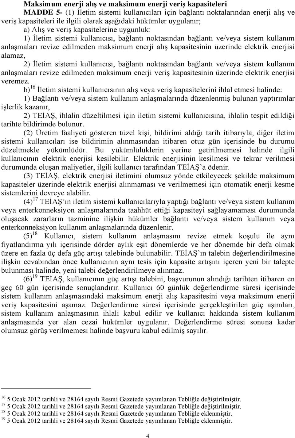 kapasitesinin üzerinde elektrik enerjisi alamaz, 2) İletim sistemi kullanıcısı, bağlantı noktasından bağlantı ve/veya sistem kullanım anlaşmaları revize edilmeden maksimum enerji veriş kapasitesinin