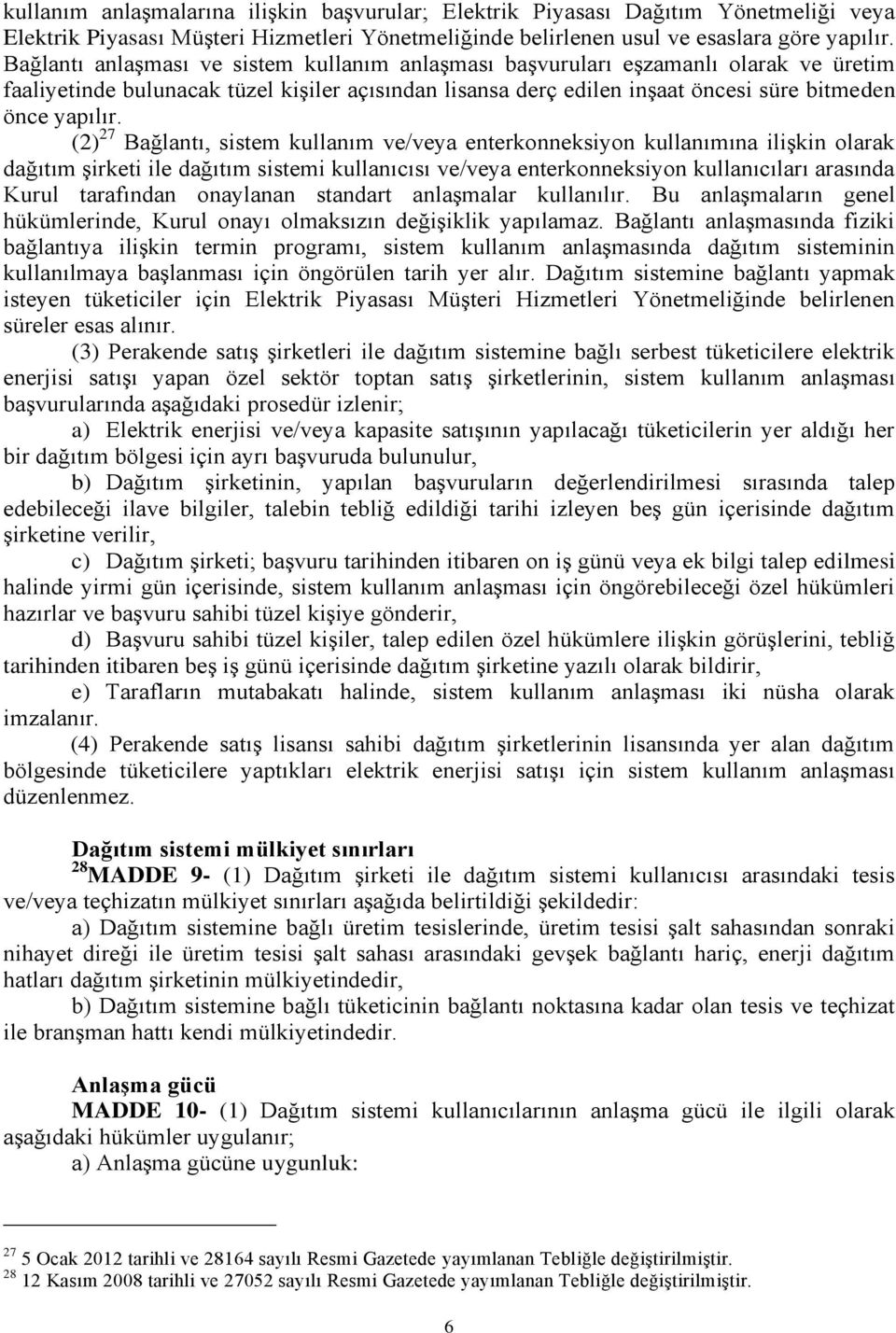 (2) 27 Bağlantı, sistem kullanım ve/veya enterkonneksiyon kullanımına ilişkin olarak dağıtım şirketi ile dağıtım sistemi kullanıcısı ve/veya enterkonneksiyon kullanıcıları arasında Kurul tarafından