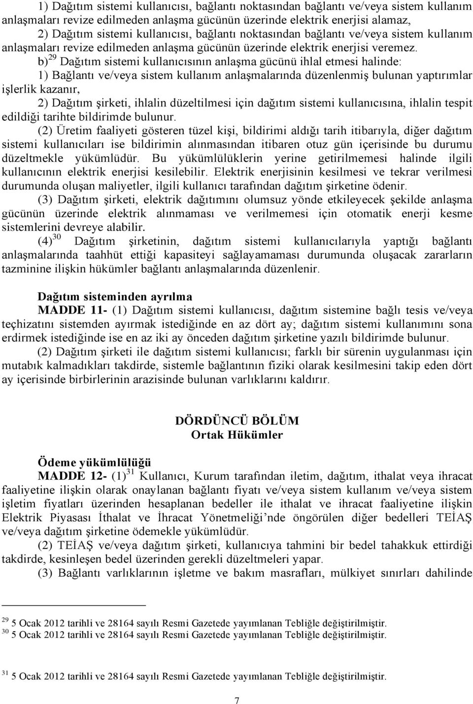 b) 29 Dağıtım sistemi kullanıcısının anlaşma gücünü ihlal etmesi halinde: 1) Bağlantı ve/veya sistem kullanım anlaşmalarında düzenlenmiş bulunan yaptırımlar işlerlik kazanır, 2) Dağıtım şirketi,