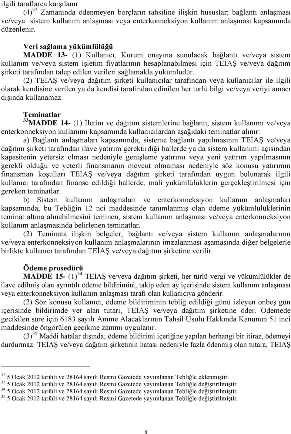 Veri sağlama yükümlülüğü MADDE 13- (1) Kullanıcı, Kurum onayına sunulacak bağlantı ve/veya sistem kullanım ve/veya sistem işletim fiyatlarının hesaplanabilmesi için TEİAŞ ve/veya dağıtım şirketi