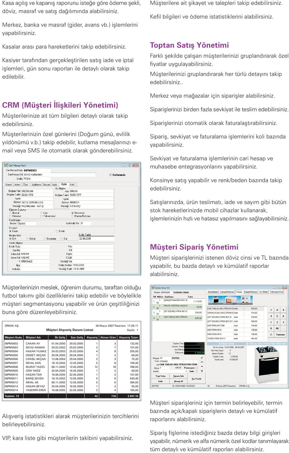 CRM (Müþteri Ýliþkileri Yönetimi) Müþterilerinize ait tüm bilgileri detaylý olarak takip edebilirsiniz. Müþterilerinizin özel günlerini (Doðum günü, evlilik yýldönümü v.b.) takip edebilir, kutlama mesajlarýnýzý e- mail veya SMS ile otomatik olarak gönderebilirsiniz.