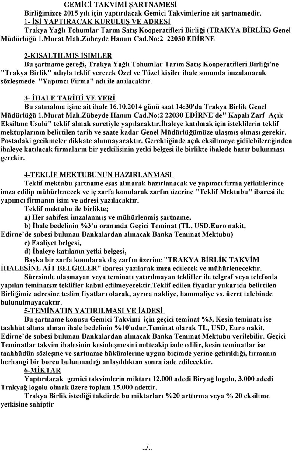 No:2 22030 EDİRNE 2-KISALTILMIŞ İSİMLER Bu şartname gereği, Trakya Yağlı Tohumlar Tarım Satış Kooperatifleri Birliği ne "Trakya Birlik" adıyla teklif verecek Özel ve Tüzel kişiler ihale sonunda