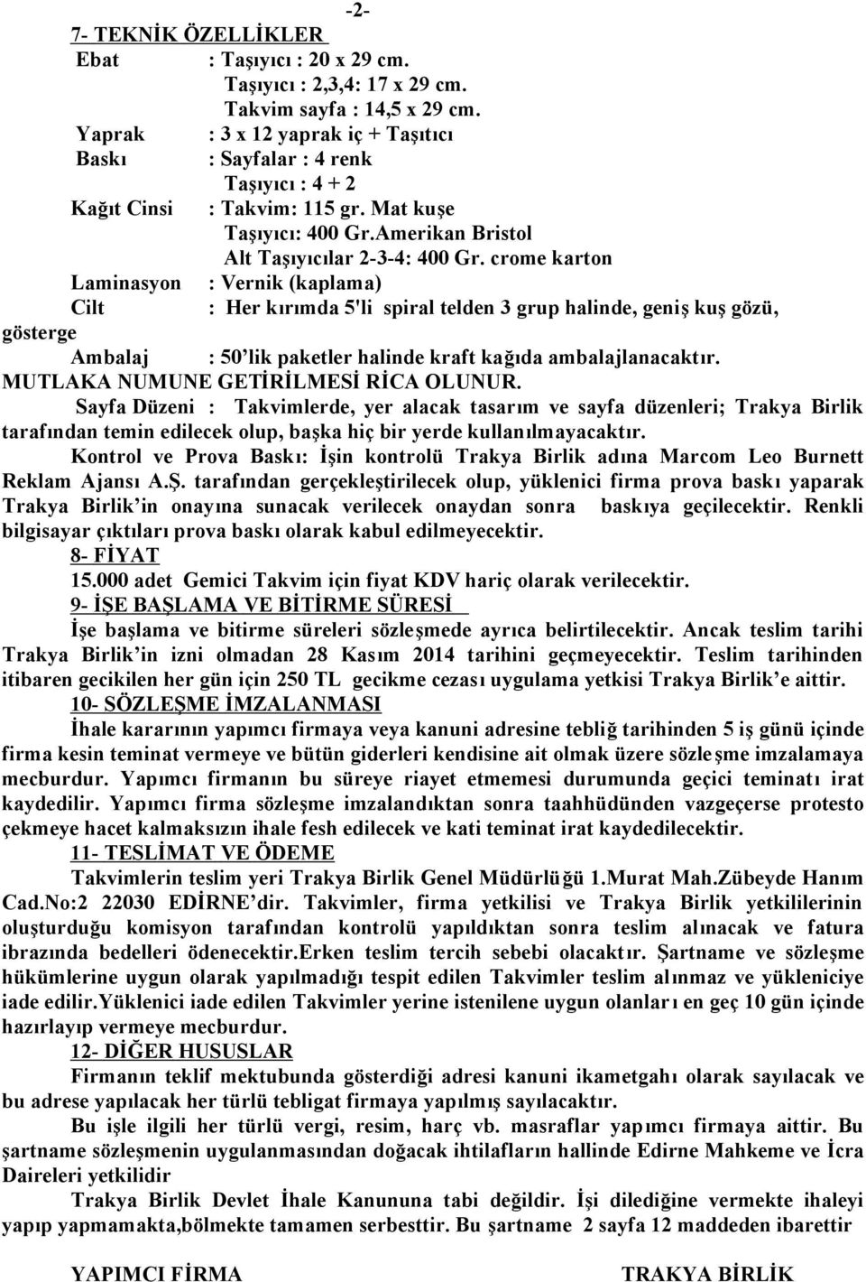 crome karton Laminasyon : Vernik (kaplama) Cilt : Her kırımda 5'li spiral telden 3 grup halinde, geniş kuş gözü, gösterge Ambalaj : 50 lik paketler halinde kraft kağıda ambalajlanacaktır.