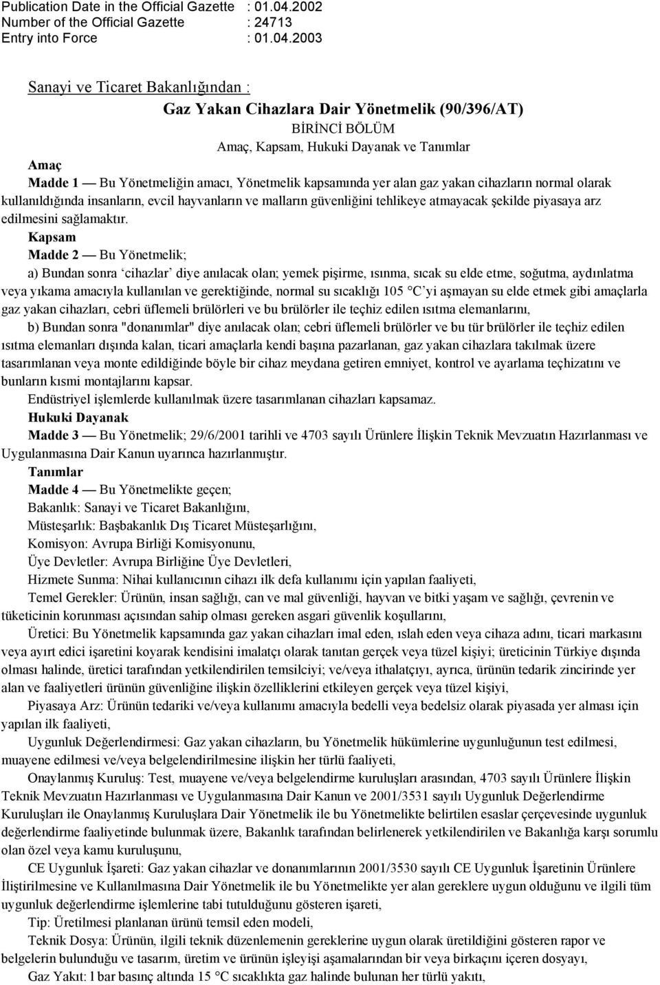 2003 Sanayi ve Ticaret Bakanlığından : Gaz Yakan Cihazlara Dair Yönetmelik (90/396/AT) BĐRĐNCĐ BÖLÜM Amaç, Kapsam, Hukuki Dayanak ve Tanımlar Amaç Madde 1 Bu Yönetmeliğin amacı, Yönetmelik kapsamında