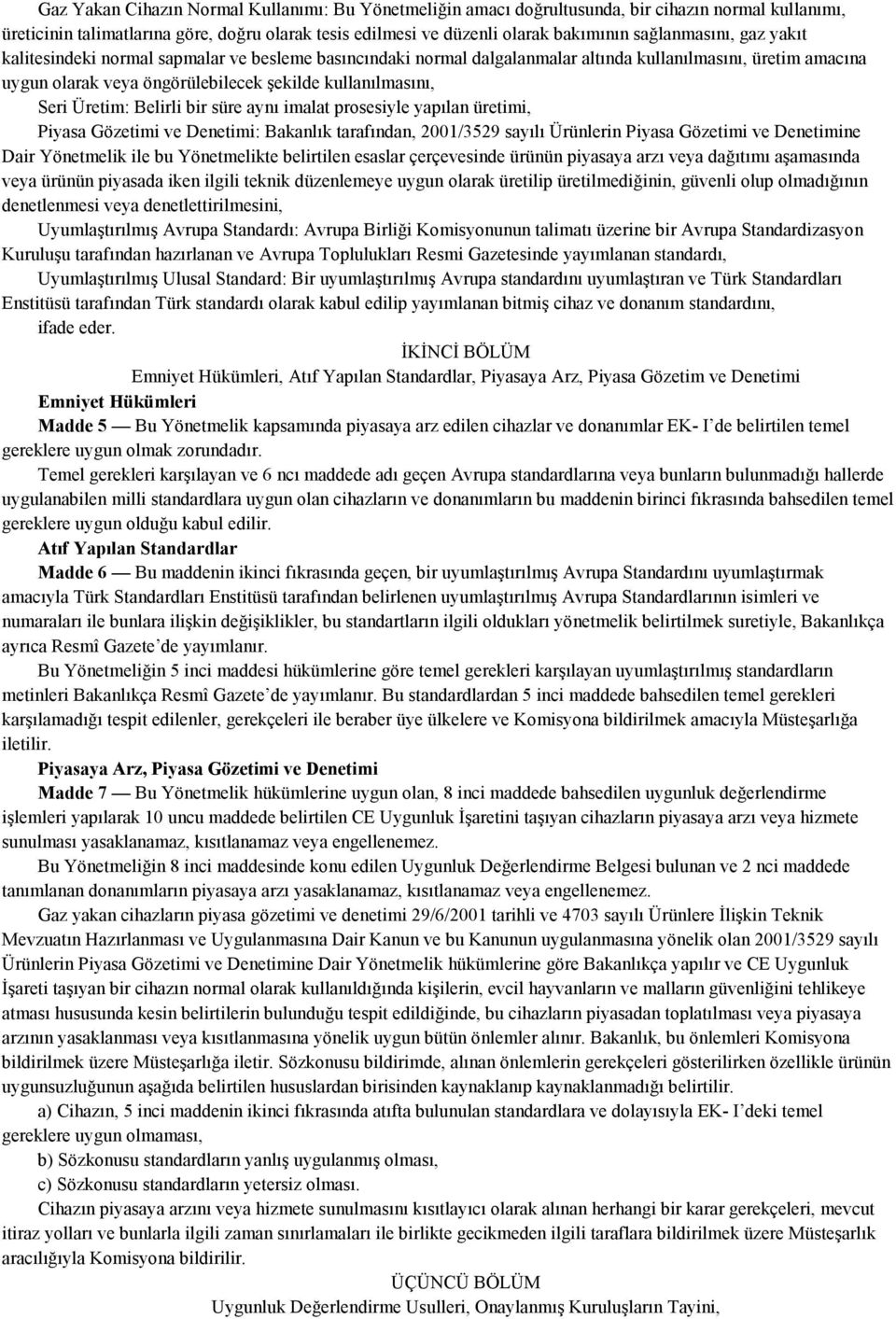 Seri Üretim: Belirli bir süre aynı imalat prosesiyle yapılan üretimi, Piyasa Gözetimi ve Denetimi: Bakanlık tarafından, 2001/3529 sayılı Ürünlerin Piyasa Gözetimi ve Denetimine Dair Yönetmelik ile bu