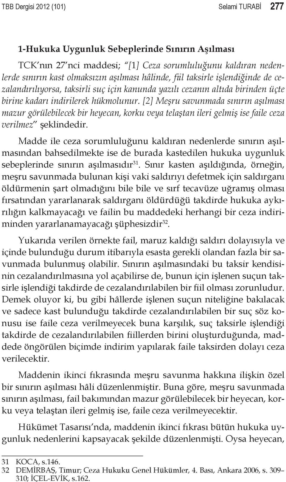 [2] Meşru savunmada sınırın aşılması mazur görülebilecek bir heyecan, korku veya telaştan ileri gelmiş ise faile ceza verilmez şeklindedir.