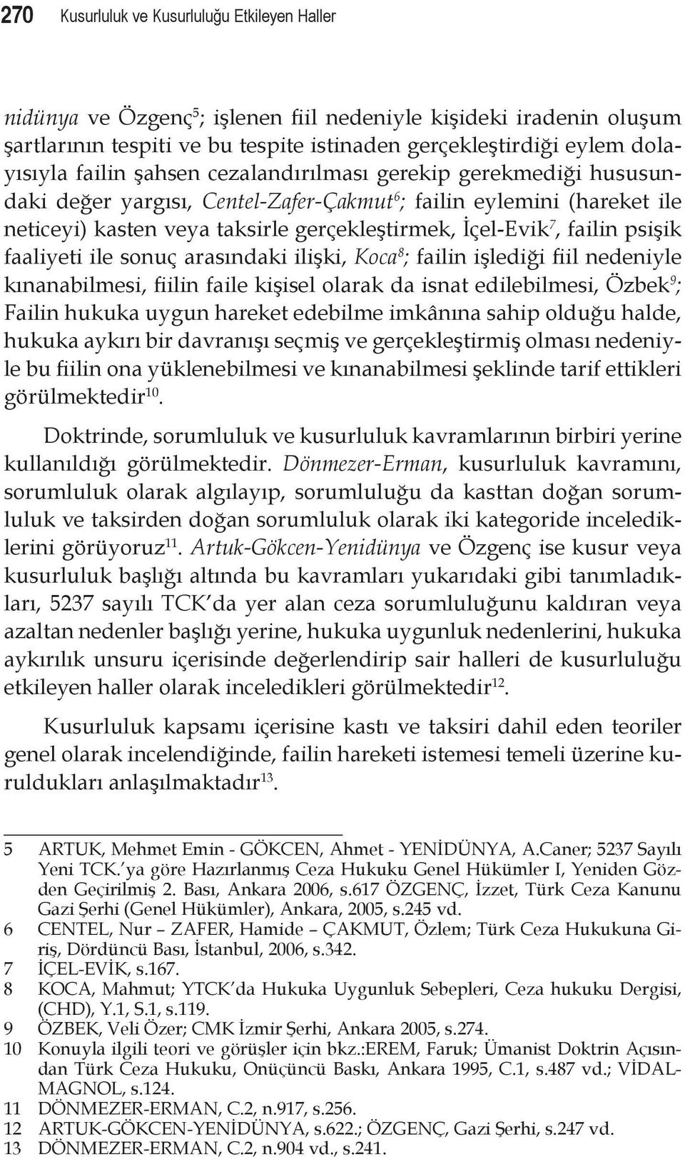 psişik faaliyeti ile sonuç arasındaki ilişki, Koca 8 ; failin işlediği fiil nedeniyle kınanabilmesi, fiilin faile kişisel olarak da isnat edilebilmesi, Özbek 9 ; Failin hukuka uygun hareket edebilme